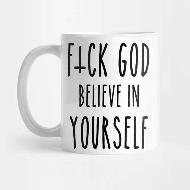 F*ck God, Believe in Yourself by ShootTheMessenger